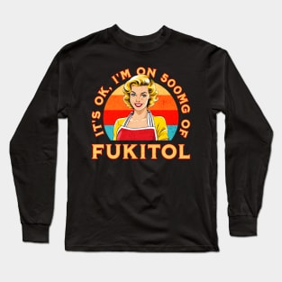 It’s OK, I’m on 500mg of Fukitol Long Sleeve T-Shirt